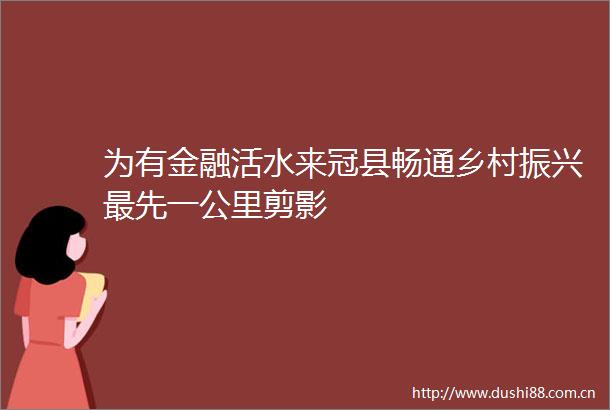 为有金融活水来冠县畅通乡村振兴最先一公里剪影