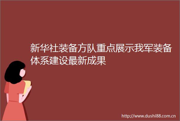 新华社装备方队重点展示我军装备体系建设最新成果