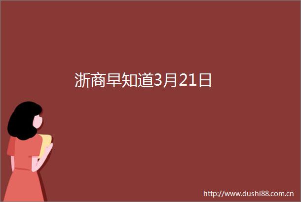 浙商早知道3月21日