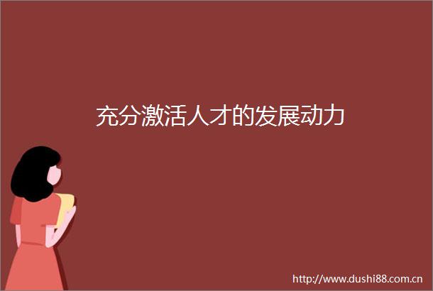 充分激活人才的发展动力