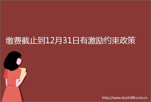 缴费截止到12月31日有激励约束政策