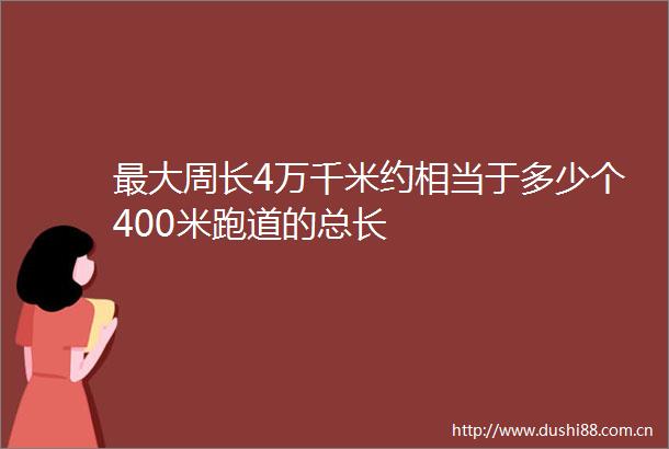 最大周长4万千米约相当于多少个400米跑道的总长