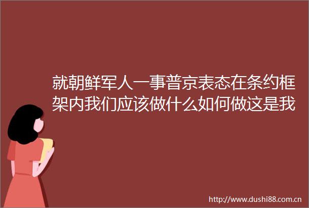 就朝鲜军人一事普京表态在条约框架内我们应该做什么如何做这是我们的事情