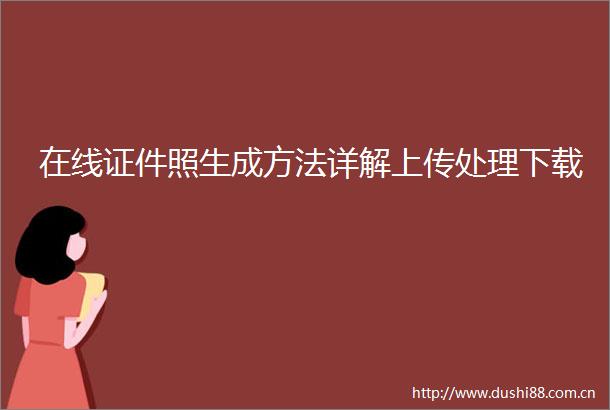 在线证件照生成方法详解上传处理下载