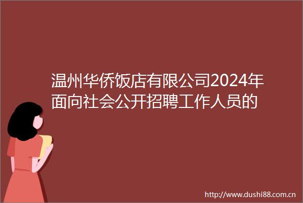 温州华侨饭店有限公司2024年面向社会公开招聘工作人员的