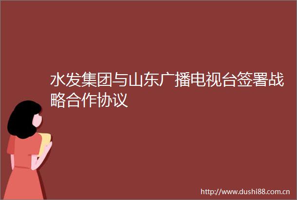 水发集团与山东广播电视台签署战略合作协议