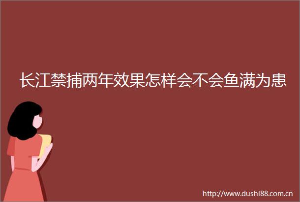 长江禁捕两年效果怎样会不会鱼满为患