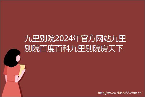 九里别院2024年官方网站九里别院百度百科九里别院房天下