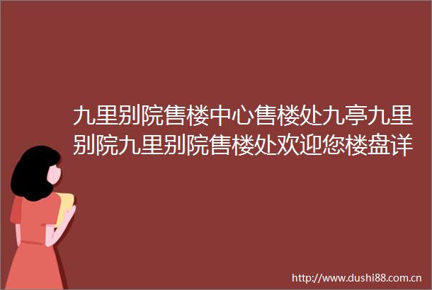 九里别院售楼中心售楼处九亭九里别院九里别院售楼处欢迎您楼盘详情