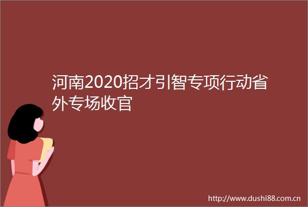 河南2020招才引智专项行动省外专场收官