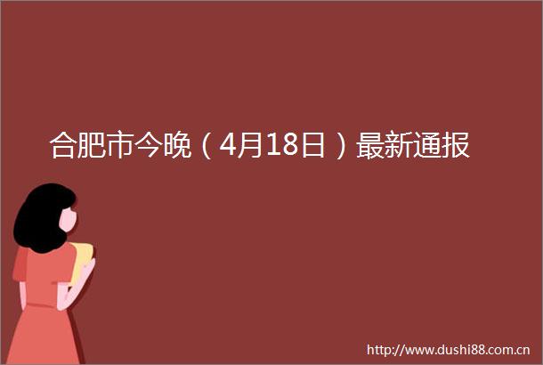 合肥市今晚（4月18日）最新通报