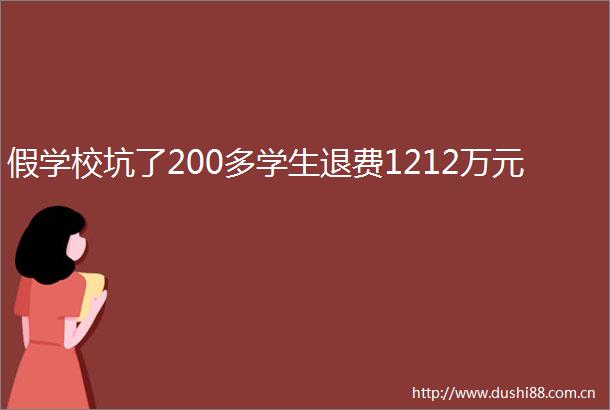假学校坑了200多学生退费1212万元
