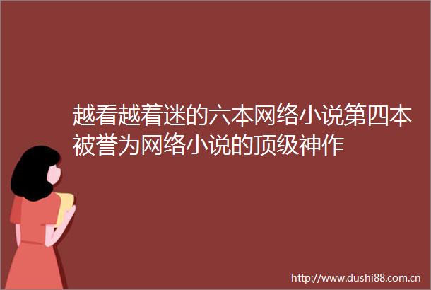 越看越着迷的六本网络小说第四本被誉为网络小说的顶级神作