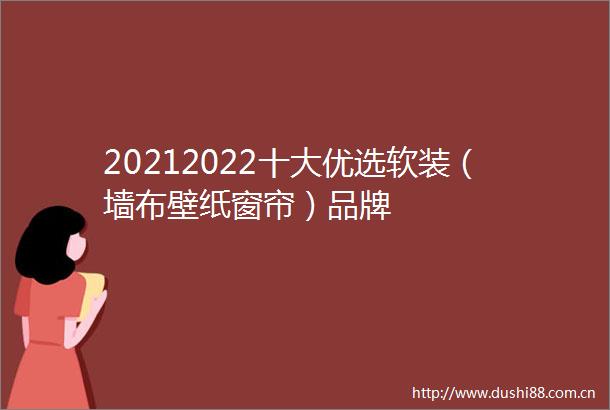 20212022十大优选软装（墙布壁纸窗帘）品牌