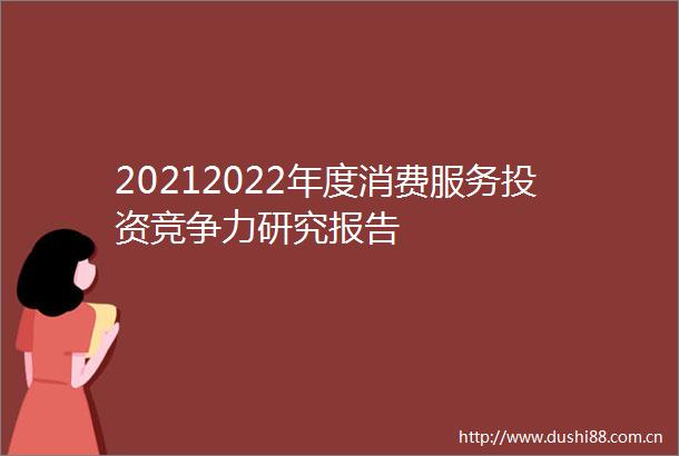 20212022年度消费服务投资竞争力研究报告