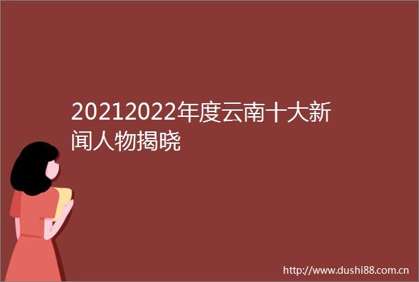 20212022年度云南十大新闻人物揭晓