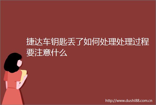 捷达车钥匙丢了如何处理处理过程要注意什么