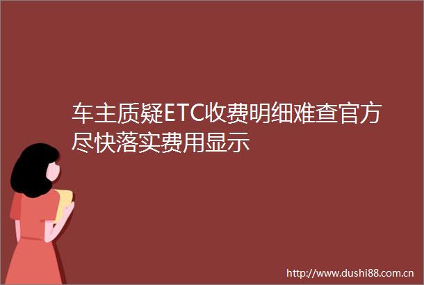 车主质疑ETC收费明细难查官方尽快落实费用显示