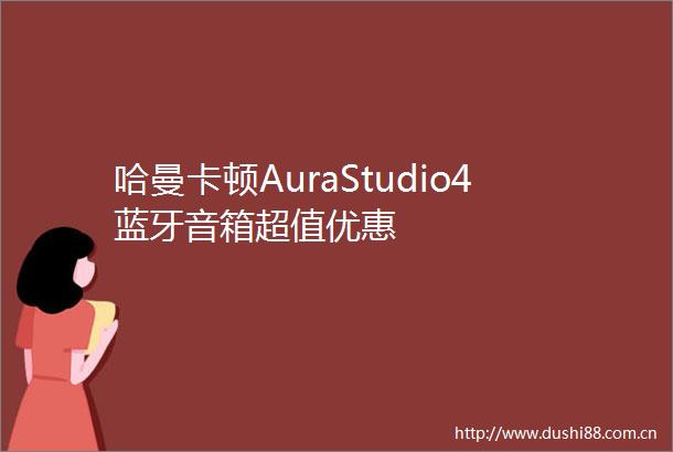 哈曼卡顿AuraStudio4蓝牙音箱超值优惠