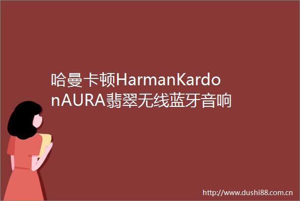 哈曼卡顿HarmanKardonAURA翡翠无线蓝牙音响