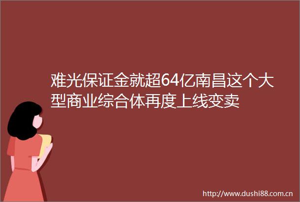 难光保证金就超64亿南昌这个大型商业综合体再度上线变卖