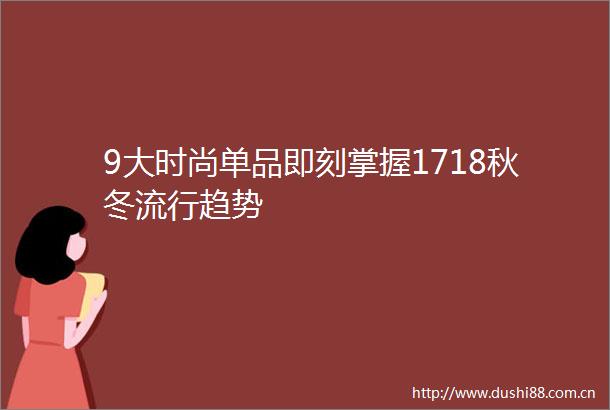 9大时尚单品即刻掌握1718秋冬流行趋势
