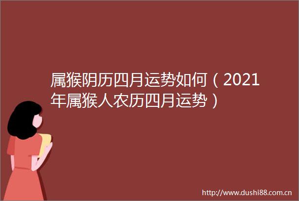属猴阴历四月运势如何（2021年属猴人农历四月运势）