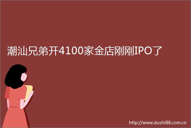 潮汕兄弟开4100家金店刚刚IPO了