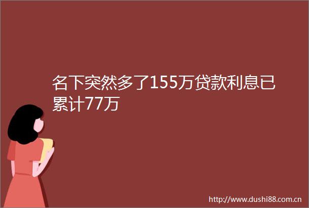 名下突然多了155万利息已累计77万