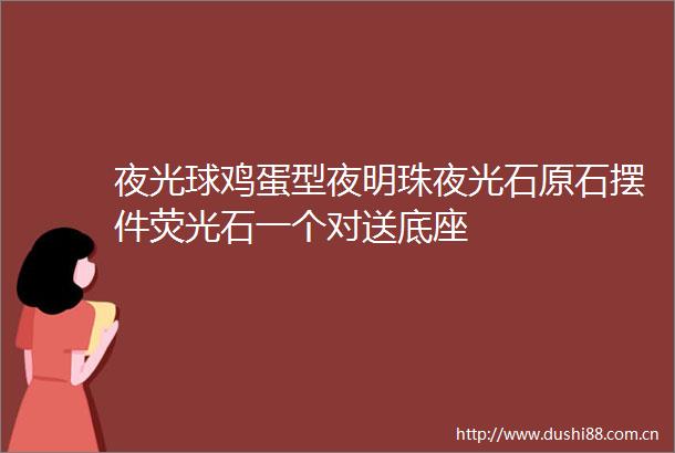 夜光球鸡蛋型夜明珠夜光石原石摆件荧光石一个对送底座