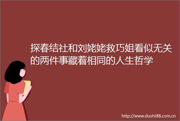 探春结社和刘姥姥救巧姐看似无关的两件事藏着相同的人生哲学