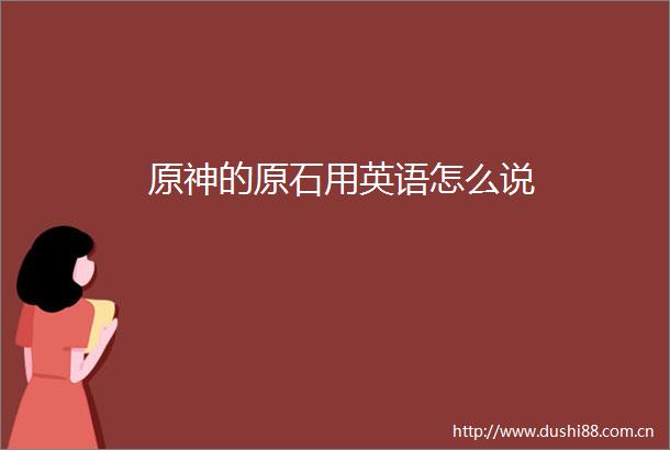 原神的原石用英语怎么说