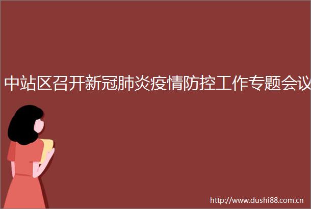 中站区召开新冠肺炎疫情防控工作专题会议