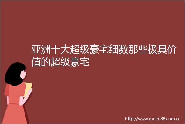 亚洲十大超级豪宅细数那些极具价值的超级豪宅