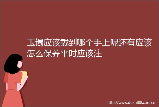 玉镯应该戴到哪个手上呢还有应该怎么保养平时应该注
