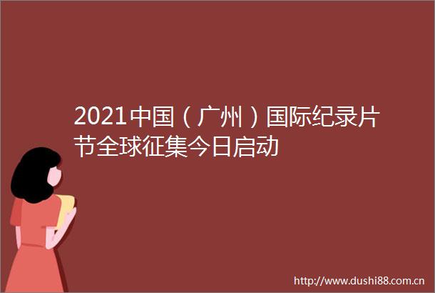 2021（广州）国际纪录片节全球征集今日启动