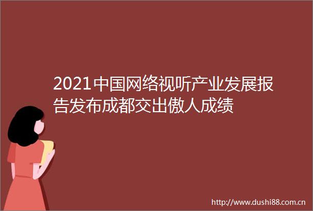 2021网络视听产业发展报告发布成都交出傲人成绩
