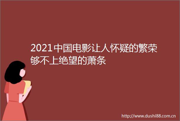 2021电影让人怀疑的繁荣够不上绝望的萧条