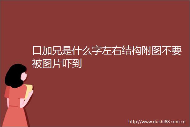 口加兄是什么字左右结构附图不要被图片吓到