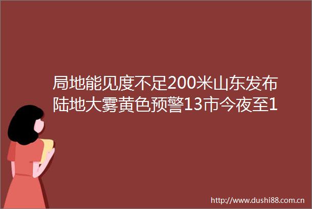局地能见度不足200米山东发布陆地大雾黄色预警13市今夜至15日上午将有浓雾