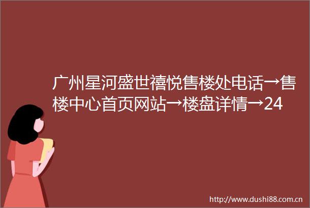 广州星河盛世禧悦售楼处电话→售楼中心首页网站→楼盘详情→24小时热线电话