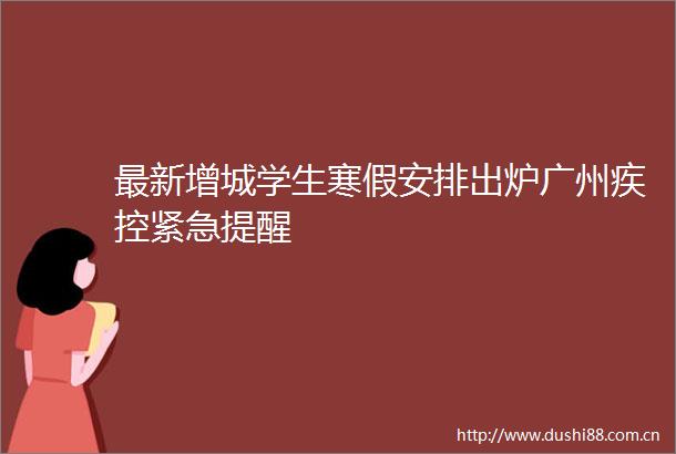 最新增城学生寒假安排出炉广州疾控紧急提醒
