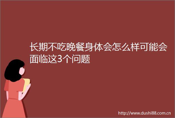 长期不吃晚餐身体会怎么样可能会面临这3个问题
