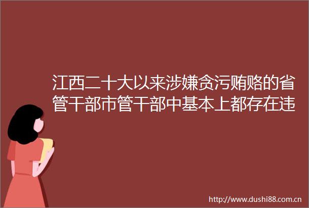 江西二十大以来贿赂的省管市管中基本上都存在违反中央八项规定精神问题