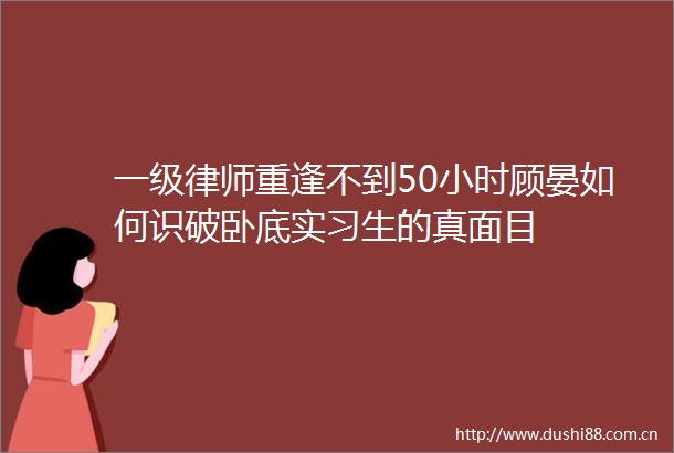 一级律师重逢不到50小时顾晏如何识破卧底实习生的真面目