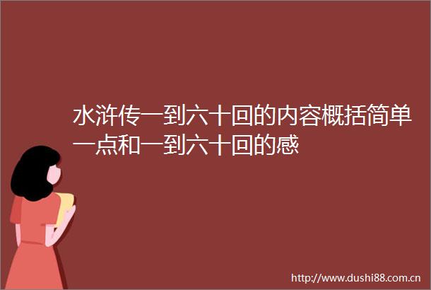 水浒传一到六十回的内容概括简单一点和一到六十回的感