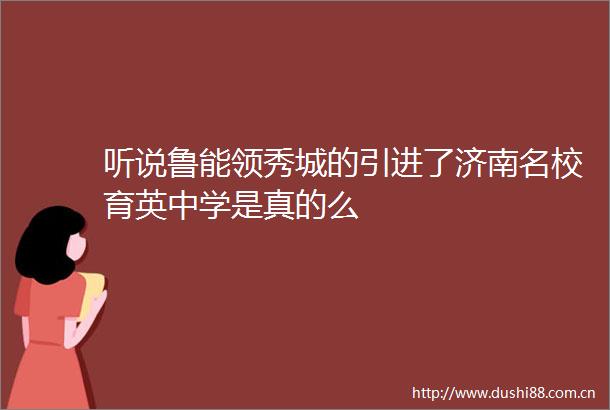 听说鲁能领秀城的引进了济南名校育英中学是真的么