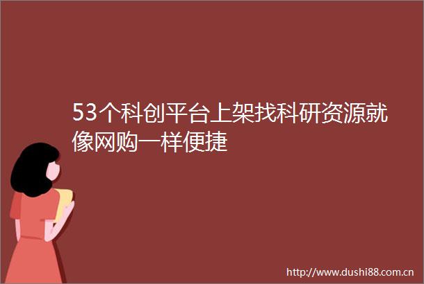 53个科创平台上架找科研资源就像网购一样便捷