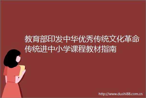 教育部印发中华优秀传统文化革命传统进中小学课程教材指南