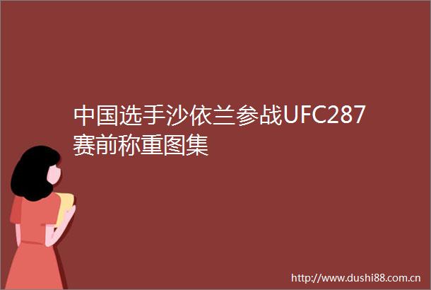 选手沙依兰参战UFC287赛前称重图集